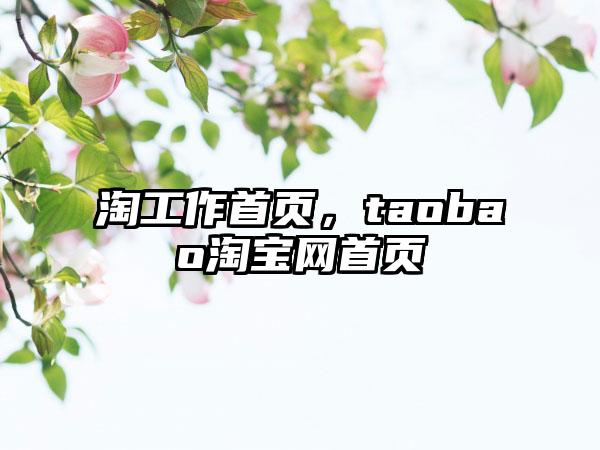 淘工作首页，taobao淘宝网首页