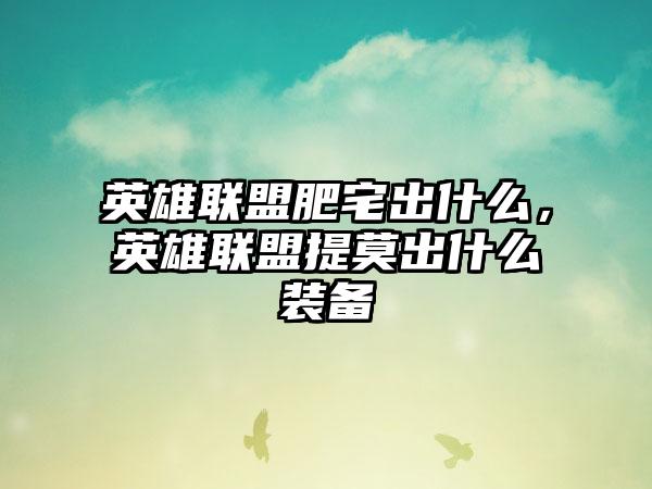 英雄联盟肥宅出什么，英雄联盟提莫出什么装备