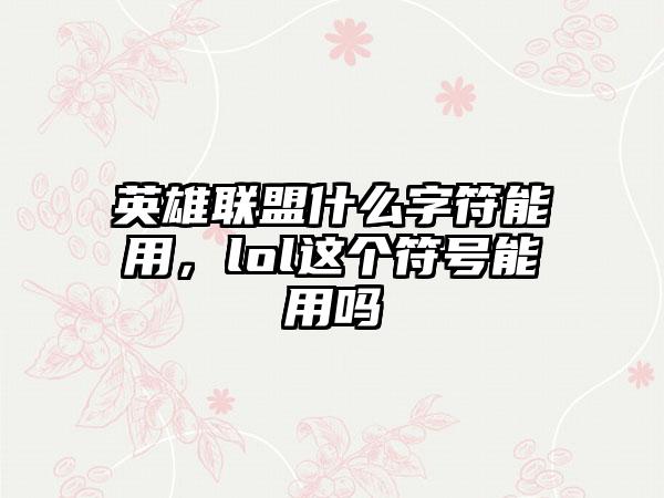英雄联盟什么字符能用，lol这个符号能用吗