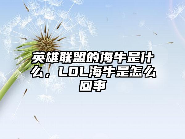 英雄联盟的海牛是什么，LOL海牛是怎么回事