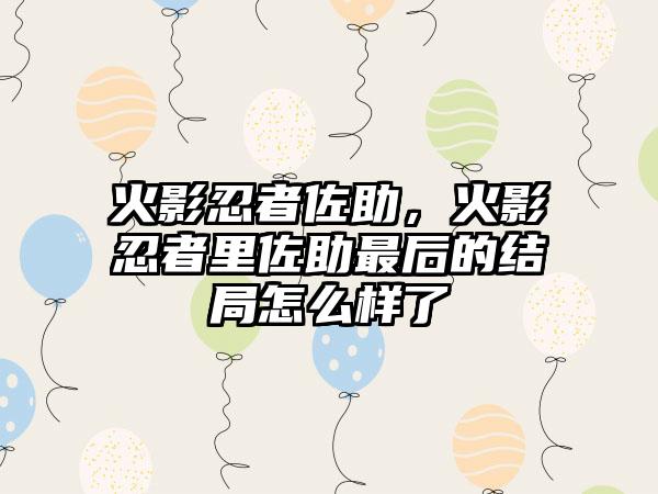 火影忍者佐助，火影忍者里佐助最后的结局怎么样了