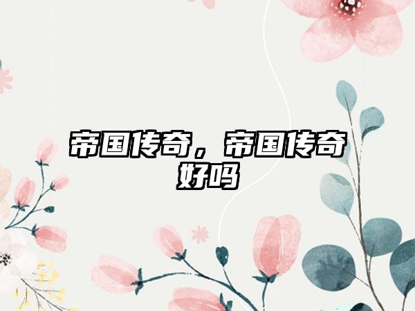 帝国传奇，帝国传奇好吗