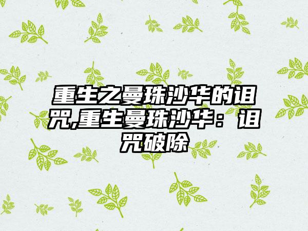 重生之曼珠沙华的诅咒,重生曼珠沙华：诅咒破除