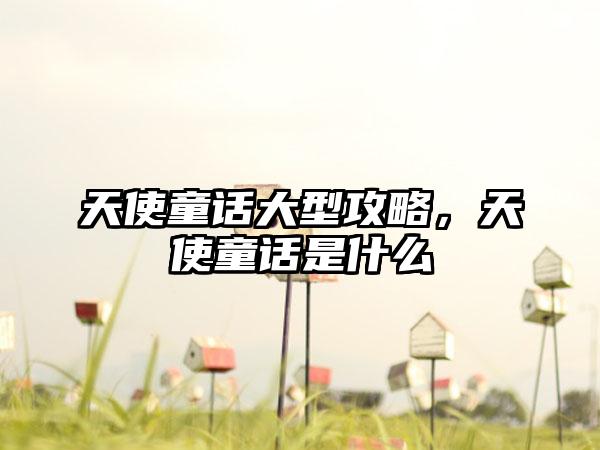 天使童话大型攻略，天使童话是什么