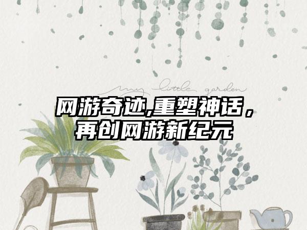 网游奇迹,重塑神话，再创网游新纪元