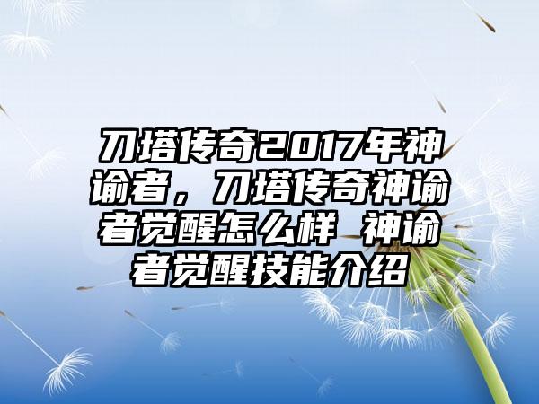 刀塔传奇2017年神谕者,刀塔传奇神谕者觉醒怎么样 神谕者觉醒技能介绍