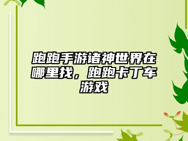 跑跑手游诸神世界在哪里找，跑跑卡丁车游戏