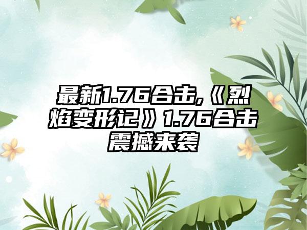 最新1.76合击,《烈焰变形记》1.76合击震撼来袭