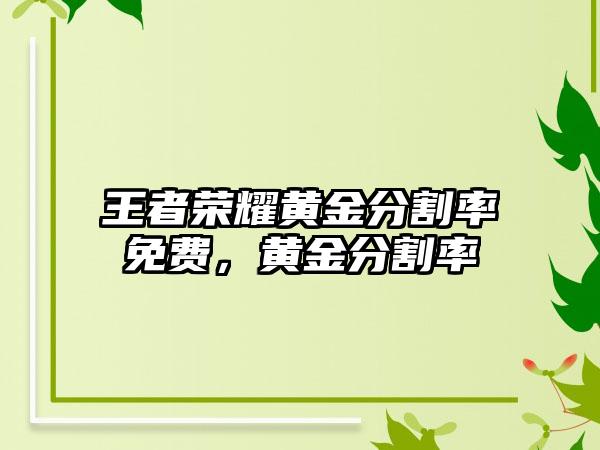 王者荣耀黄金分割率免费，黄金分割率