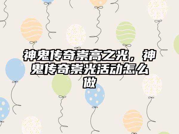 神鬼传奇崇高之光，神鬼传奇崇光活动怎么做