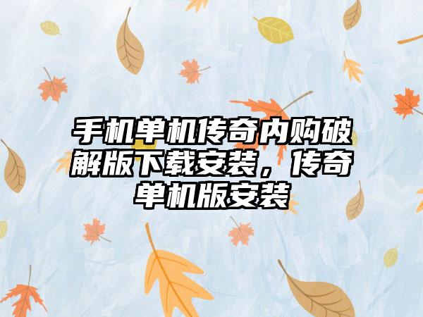 手机单机传奇内购破解版下载安装，传奇单机版安装