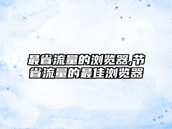 最省流量的浏览器,节省流量的最佳浏览器