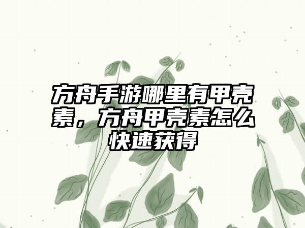 方舟手游哪里有甲壳素，方舟甲壳素怎么快速获得