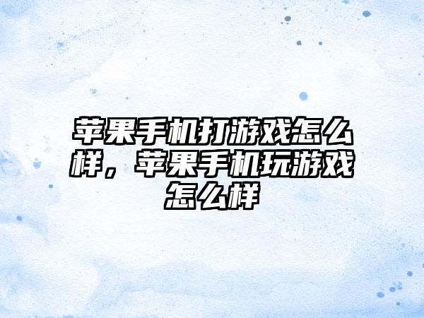 苹果手机打游戏怎么样，苹果手机玩游戏怎么样