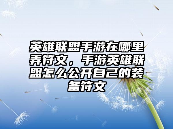 英雄联盟手游在哪里弄符文，手游英雄联盟怎么公开自己的装备符文