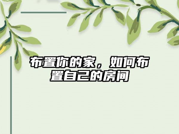 布置你的家，如何布置自己的房间