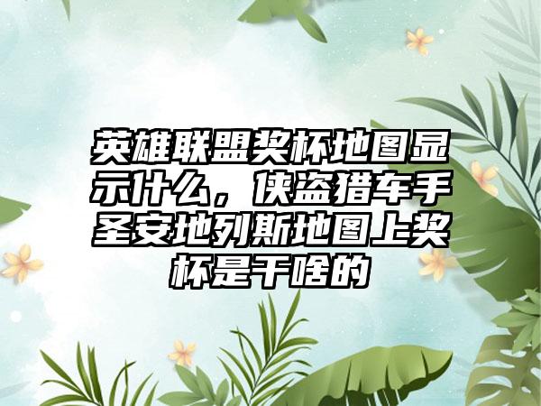 英雄联盟奖杯地图显示什么，侠盗猎车手圣安地列斯地图上奖杯是干啥的