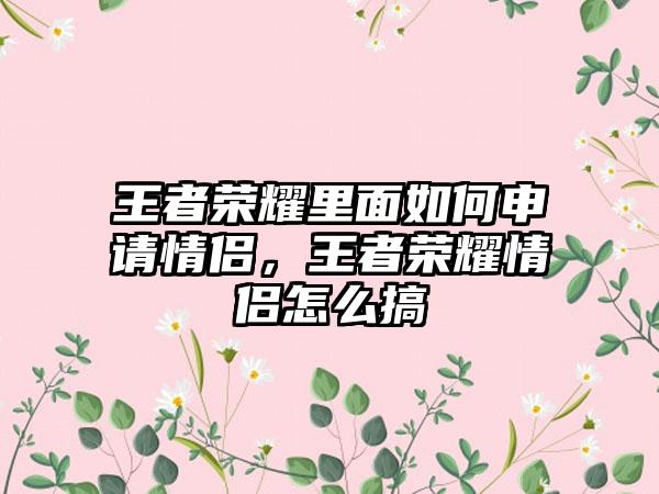 王者荣耀里面如何申请情侣，王者荣耀情侣怎么搞