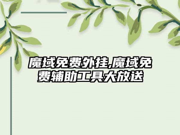 魔域免费外挂,魔域免费辅助工具大放送