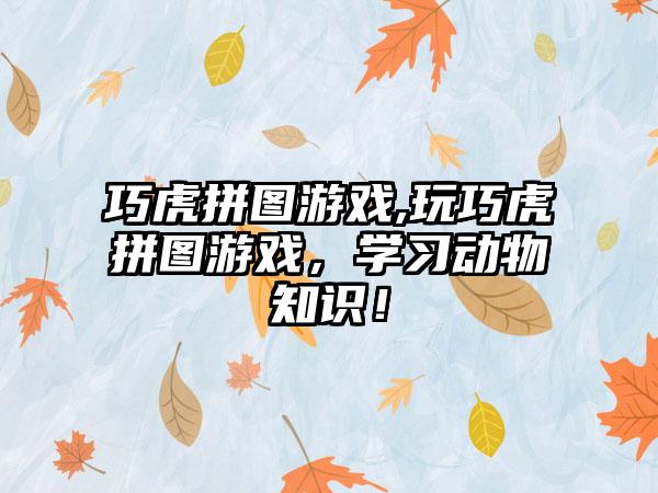 巧虎拼图游戏,玩巧虎拼图游戏，学习动物知识！