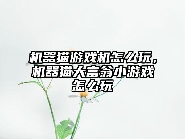 机器猫游戏机怎么玩，机器猫大富翁小游戏怎么玩