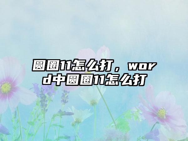 圆圈11怎么打，word中圆圈11怎么打