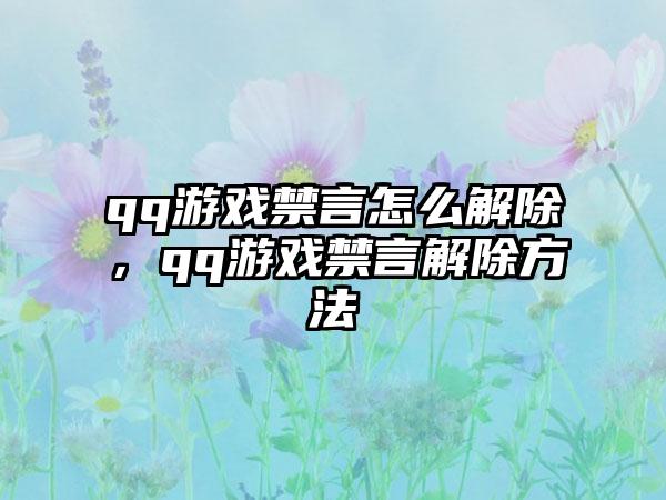 qq游戏禁言怎么解除，qq游戏禁言解除方法