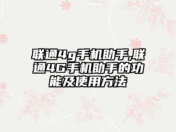 联通4g手机助手,联通4G手机助手的功能及使用方法