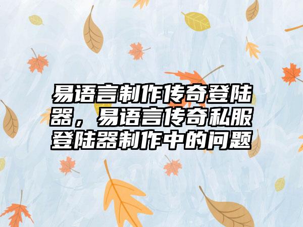 易语言制作传奇登陆器，易语言传奇私服登陆器制作中的问题