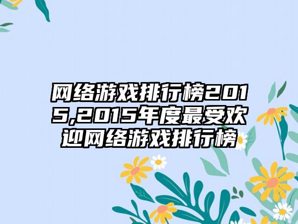 网络游戏排行榜2015,2015年度最受欢迎网络游戏排行榜