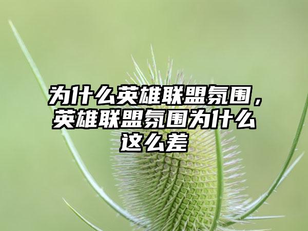 为什么英雄联盟氛围，英雄联盟氛围为什么这么差