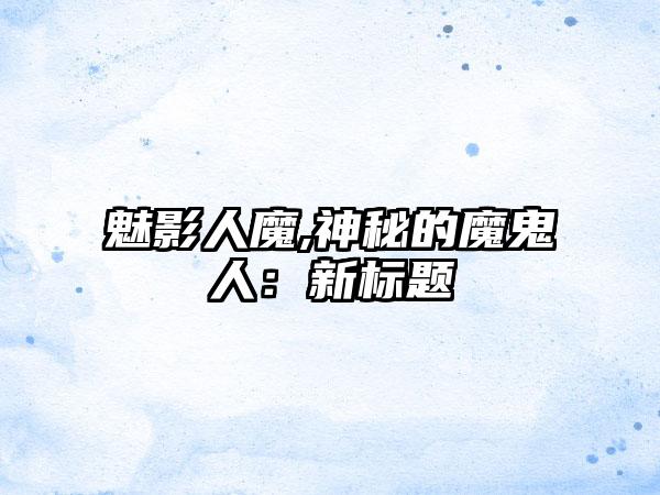 魅影人魔,神秘的魔鬼人：新标题
