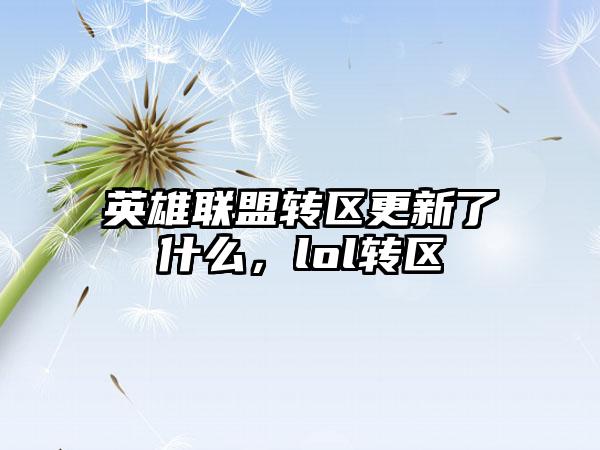 英雄联盟转区更新了什么，lol转区
