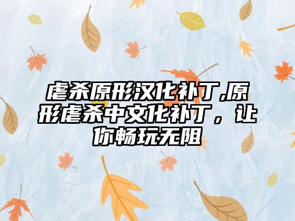 虐杀原形汉化补丁,原形虐杀中文化补丁，让你畅玩无阻