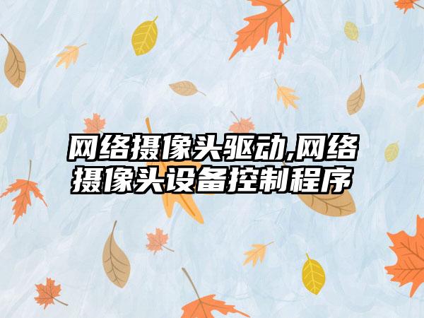 网络摄像头驱动,网络摄像头设备控制程序