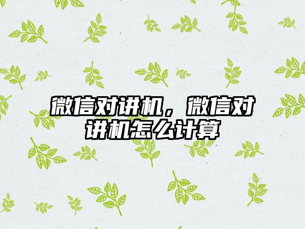 微信对讲机，微信对讲机怎么计算