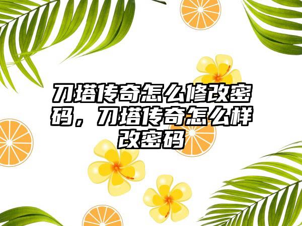 刀塔传奇怎么修改密码，刀塔传奇怎么样改密码