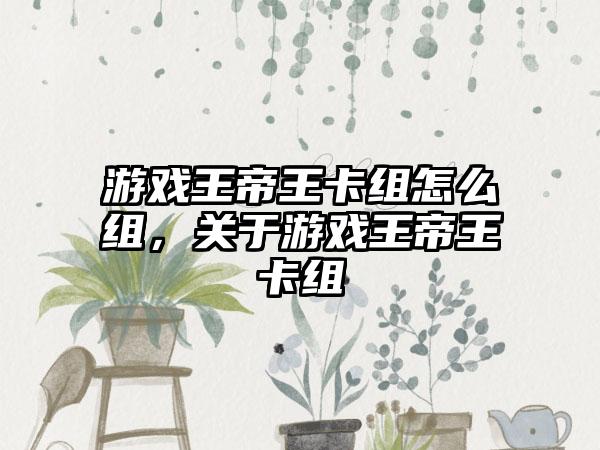 游戏王帝王卡组怎么组，关于游戏王帝王卡组