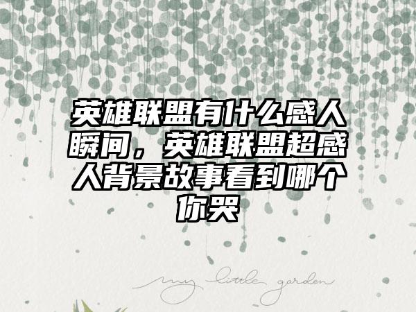 英雄联盟有什么感人瞬间，英雄联盟超感人背景故事看到哪个你哭