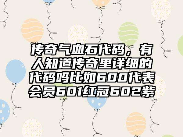 传奇气血石代码，有人知道传奇里详细的代码吗比如600代表会员601红冠602紫