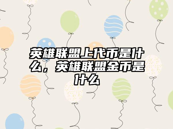 英雄联盟上代币是什么，英雄联盟金币是什么