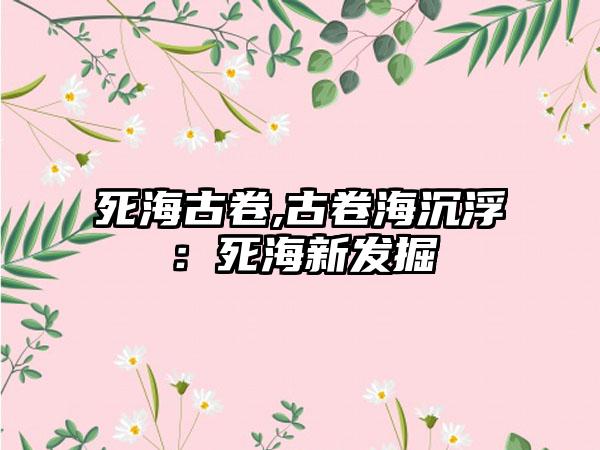 死海古卷,古卷海沉浮：死海新发掘