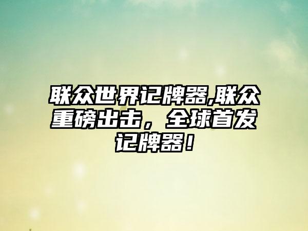 联众世界记牌器,联众重磅出击，全球首发记牌器！