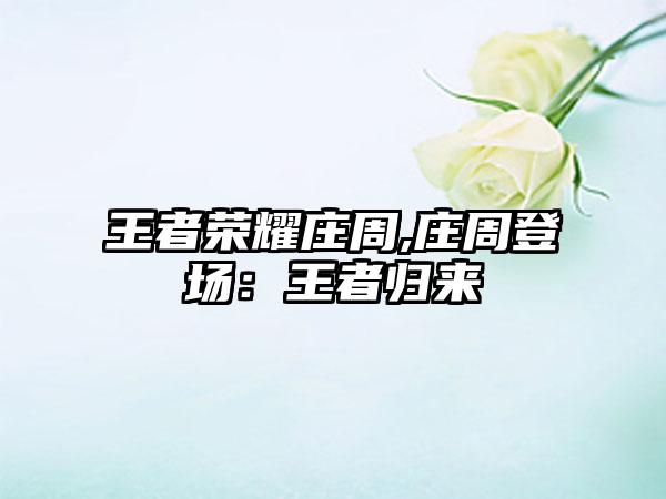 王者荣耀庄周,庄周登场：王者归来