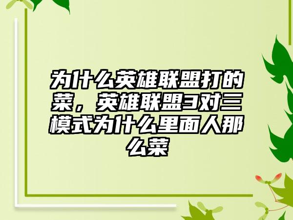 为什么英雄联盟打的菜，英雄联盟3对三模式为什么里面人那么菜