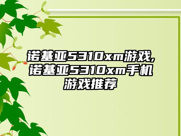 诺基亚5310xm游戏,诺基亚5310xm手机游戏推荐