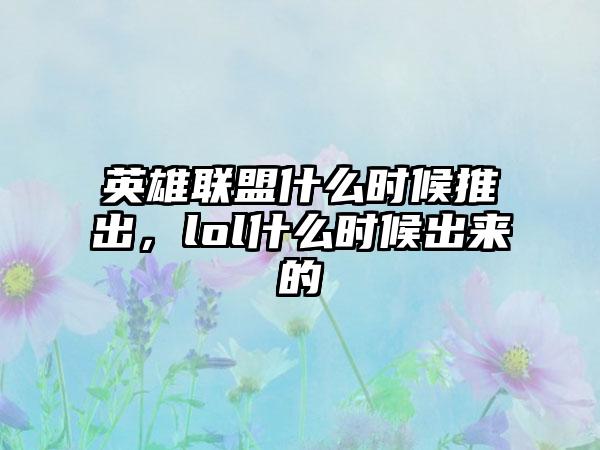 英雄联盟什么时候推出，lol什么时候出来的