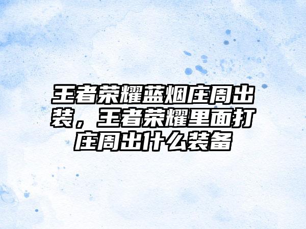 王者荣耀蓝烟庄周出装，王者荣耀里面打庄周出什么装备