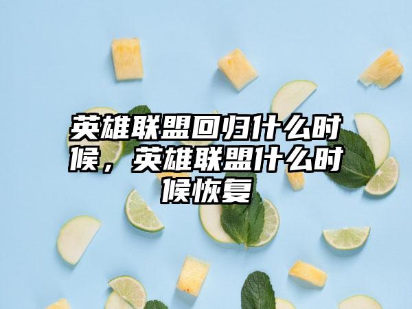 英雄联盟回归什么时候，英雄联盟什么时候恢复