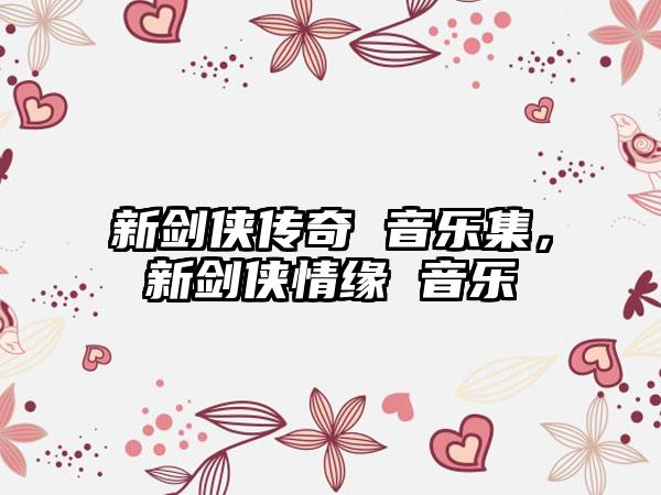 新剑侠传奇 音乐集，新剑侠情缘 音乐